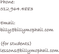 Phone:
512.964.4883

Email:
billy@billymcphail.com

(for students)
lessons@billymcphail.com